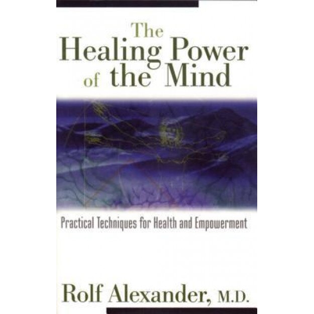 The Healing Power of the Mind: Practical Techniques for Health and Empowerment, Rolf Alexander (Author)