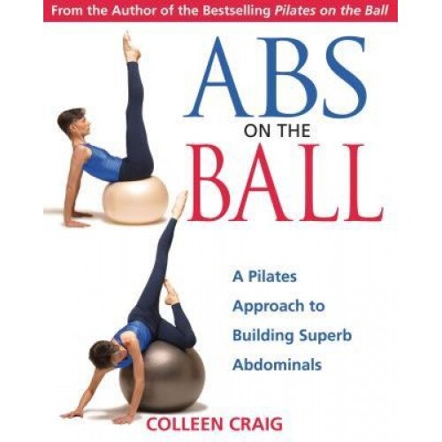ABS on the Ball: A Pilates Approach to Building Superb Abdominals, Colleen Craig