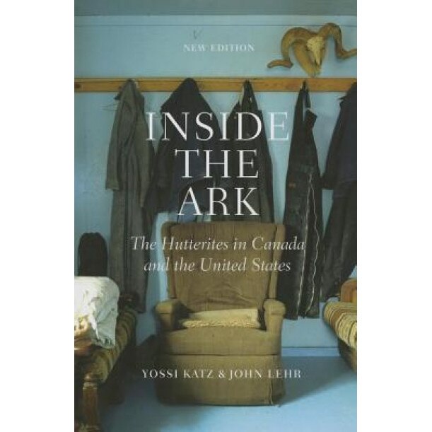 Inside the Ark: The Hutterites in Canada and the United States, Yossi Katz (Author)
