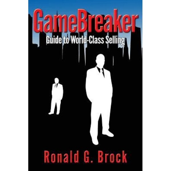 Gamebreaker: Guide to World-Class Selling, MR Ronald G. Brock Sr (Author)