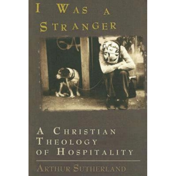 I Was a Stranger: A Christian Theology of Hospitality, Arthur Sutherland (Author)