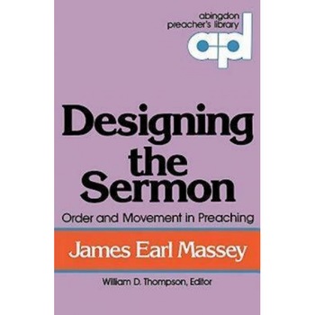 Designing the Sermon: Order and Movement in Preaching (Abingdon Preacher's Library Series), James Earl Massey (Author) Designing the Sermon: Order and Movement in Preaching (Abingdon Preacher's Library Series), James Earl Massey (Author)