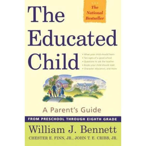 The Educated Child: A Parents Guide from Preschool Through Eighth Grade, William J. Bennett (Author)