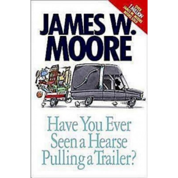 Have You Ever Seen a Hearse Pulling a Trailer?, James W. Moore