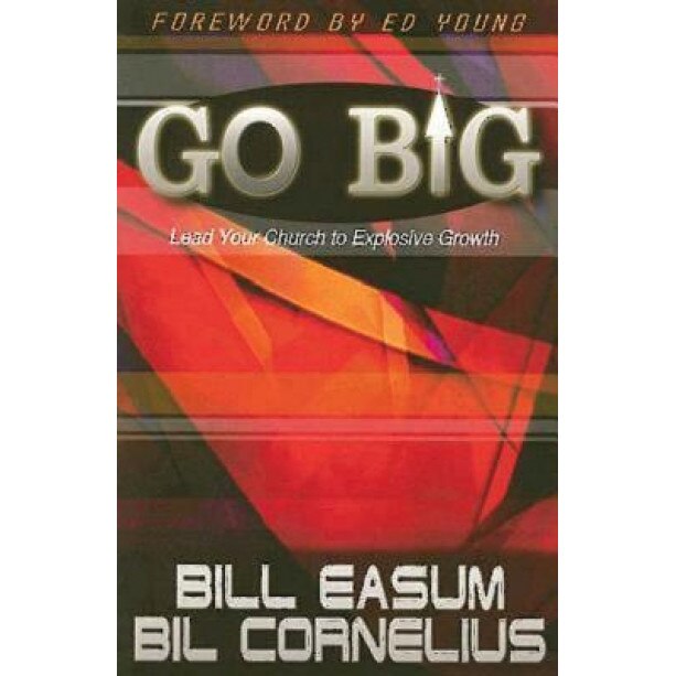 Go Big!: Lead Your Church to Explosive Growth!, Bil Cornelius, Bill Easum