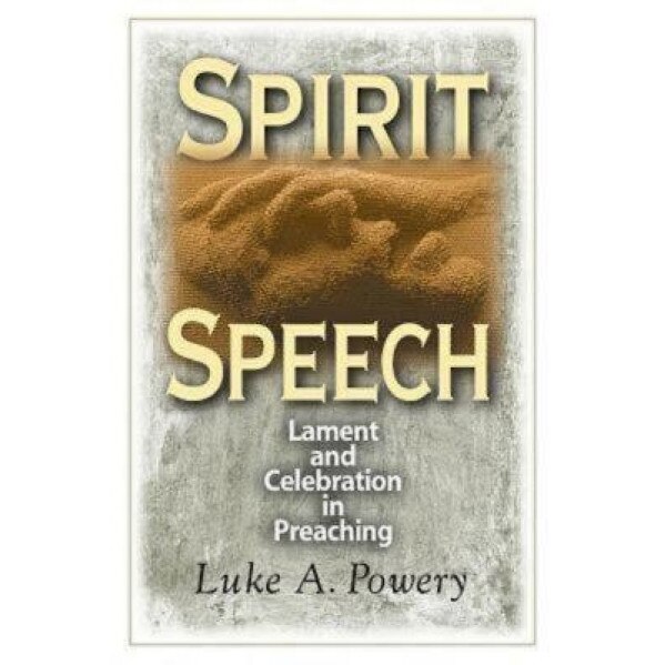 Spirit Speech: Lament and Celebration in Preaching, Luke A. Powery (Author)