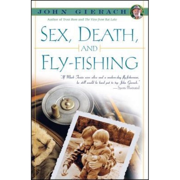 Sex, Death, and Fly-Fishing, John Gierach