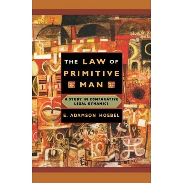 The Law of Primitive Man: A Study in Comparative Legal Dynamics, E. Adamson Hoebel (Author)