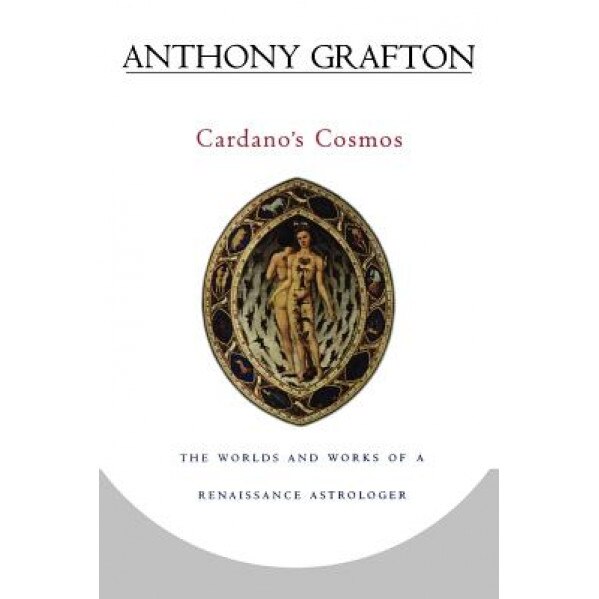 Cardano's Cosmos: The Worlds and Works of a Renaissance Astrologer, Anthony Grafton (Author)