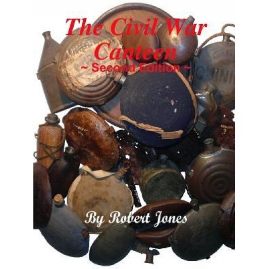 The Civil War Canteen - Second Edition, Robert Jones (Author)