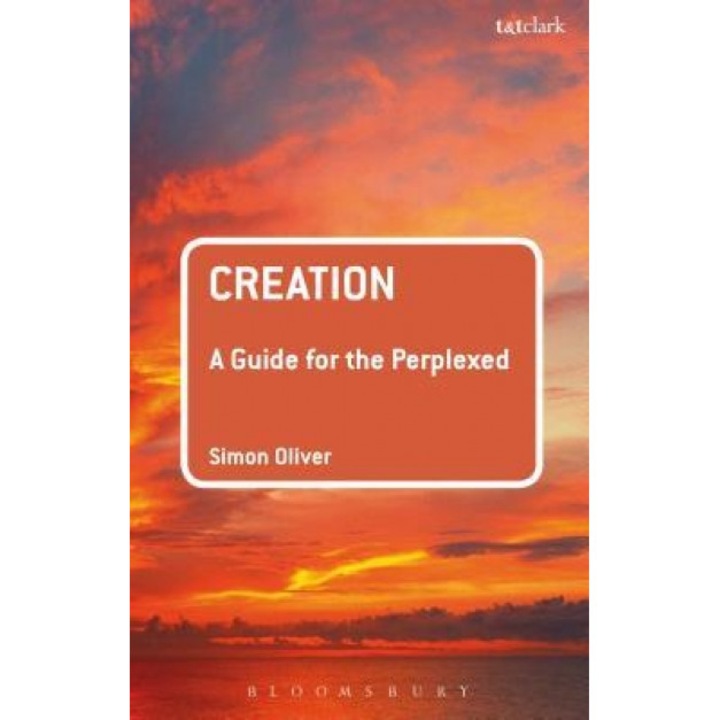 Creation: A Guide for the Perplexed, Simon Oliver (Author)