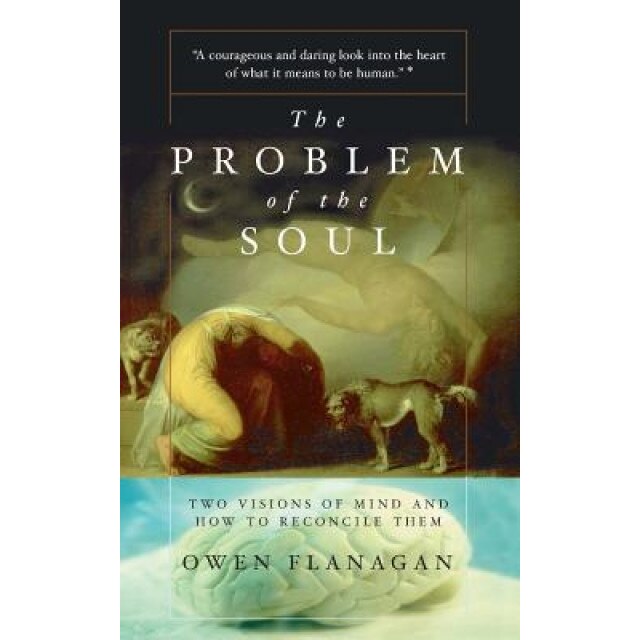 The Problem of the Soul: Two Visions of Mind and How to Reconcile Them, Owen J. Flanagan