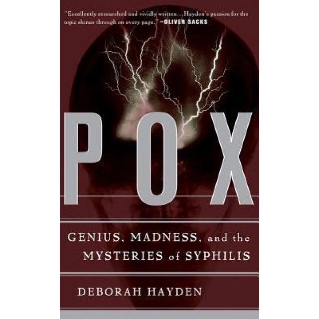 Pox: Genius, Madness, and the Mysteries of Syphilis, Deborah Hayden (Author)