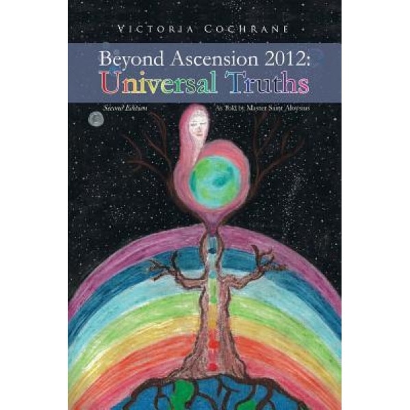 Beyond Ascension 2012: Universal Truths, Victoria M. Cochrane (Author)