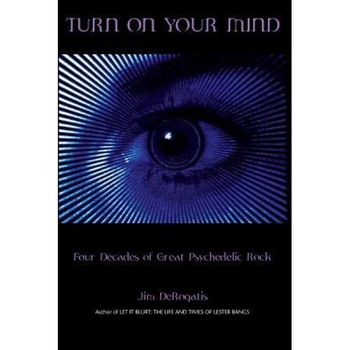 Turn on Your Mind: Four Decades of Great Psychedelic Rock, Jim DeRogatis (Author) Turn on Your Mind: Four Decades of Great Psychedelic Rock, Jim DeRogatis (Author)