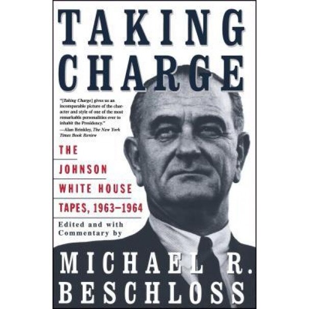 Taking Charge: The Johnson White House Tapes 1963 1964, Michael R. Beschloss (Author)