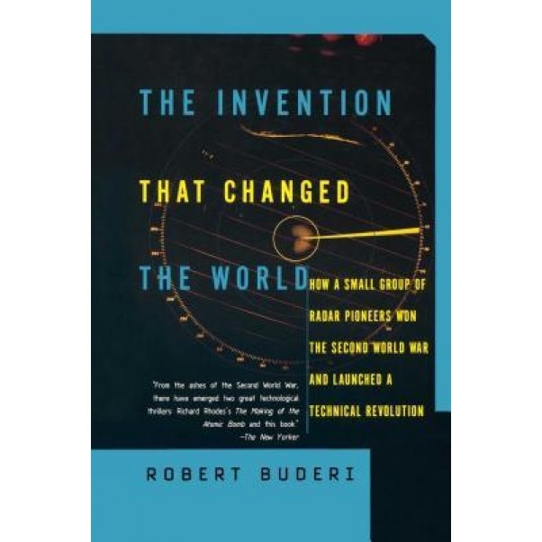 The Invention That Changed the World: How a Small Group of Radar Pioneers Won the Second World War and Launched a Technological Revolution, Robert Buderi (Author)
