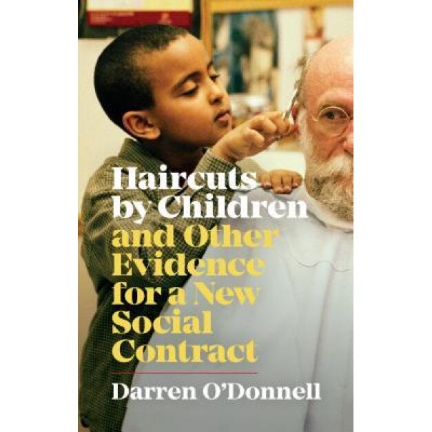 Haircuts by Children, and Other Evidence for a New Social Contract, Darren O'Donnell (Author)