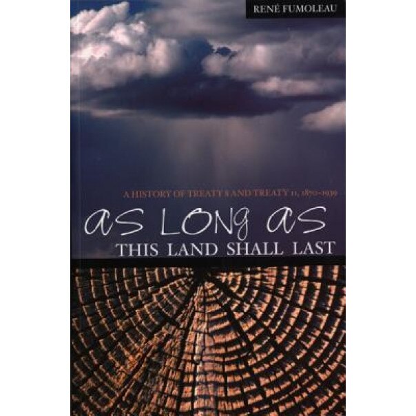As Long as This Land Shall Last: A History of Treaty 8 and Treaty 11, 1870-1939, Rene Fumoleau (Author)