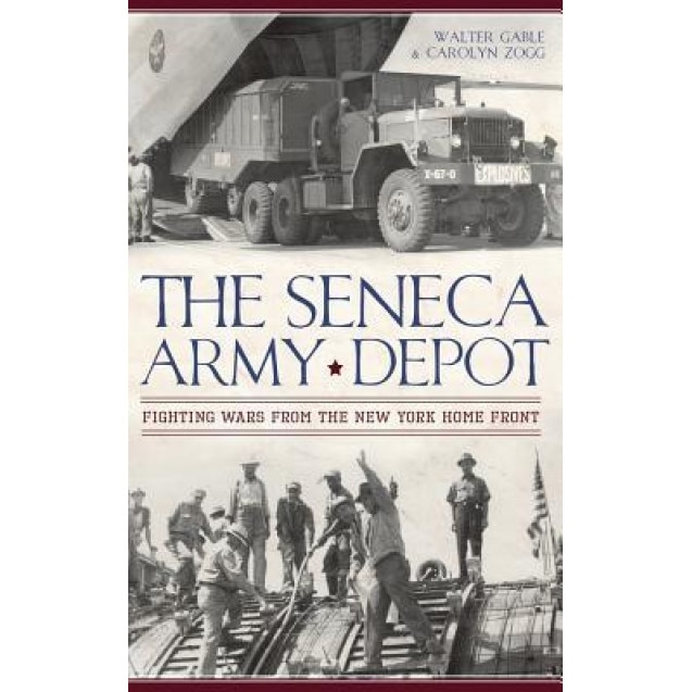 The Seneca Army Depot: Fighting Wars from the New York Home Front, Walter Gable (Author)