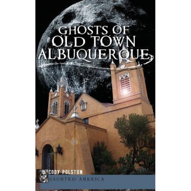 Ghosts of Old Town Albuquerque, Cody Polston (Author)