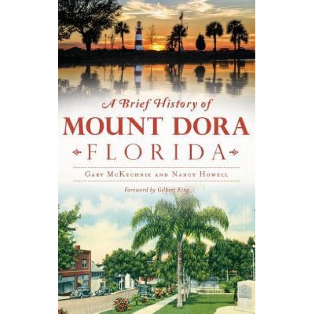 A Brief History of Mount Dora, Florida, Gary McKechnie (Author)