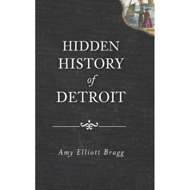 Hidden History of Detroit, Amy Elliott Bragg (Author)