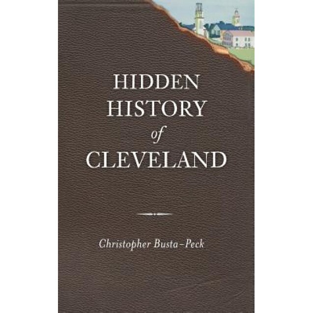 Hidden History of Cleveland, Christopher Busta-Peck (Author)