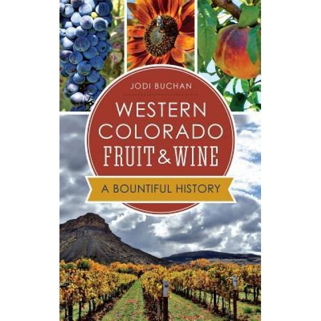 Western Colorado Fruit & Wine: : A Bountiful History, Jodi Buchan (Author)