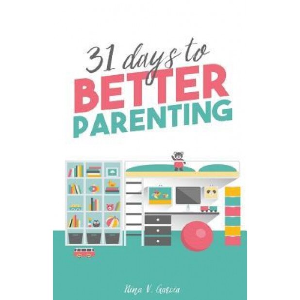 31 Days to Better Parenting, Nina V. Garcia (Author)