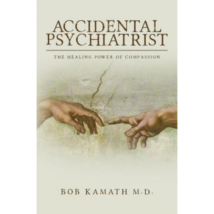 Accidental Psychiatrist: The Healing Power of Compassion, Bob Kamath M. D. (Author)