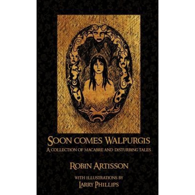 Soon Comes Walpurgis: A Collection of Macabre and Disturbing Tales, Robin Artisson (Author)