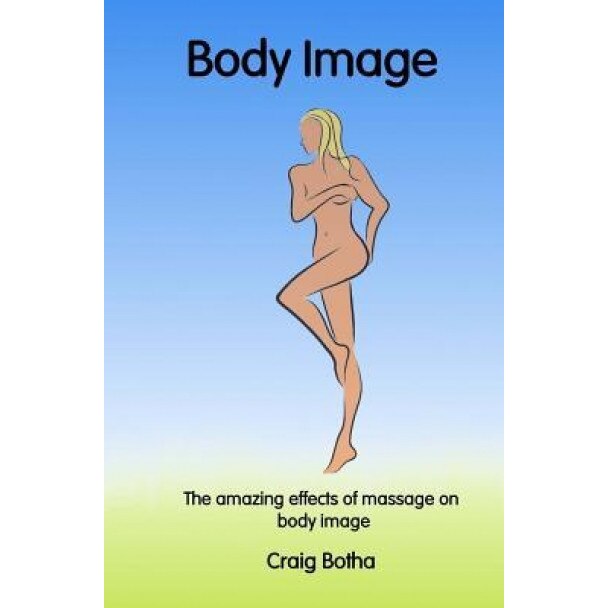 The Amazing Effects of Massage on Body Image, MR Craig Botha (Author)