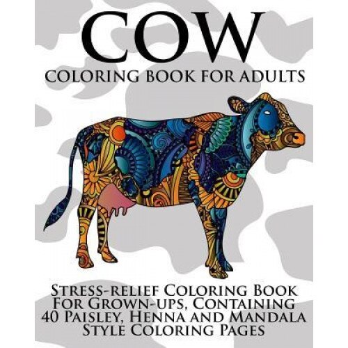 Cow Coloring Book for Adults: Stress-Relief Coloring Book for Grown-Ups, Containing 40 Paisley, Henna and Mandala Style Coloring Pages, Coloring Books Now (Author)