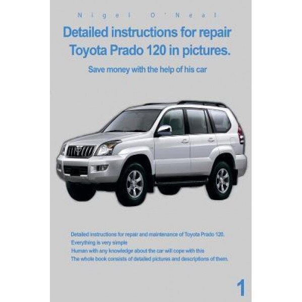 Detailed Instructions for Repair Toyota Prado 120 in Pictures.: Save Money with the Help of His Car, MR Nigel O'Neal (Author)