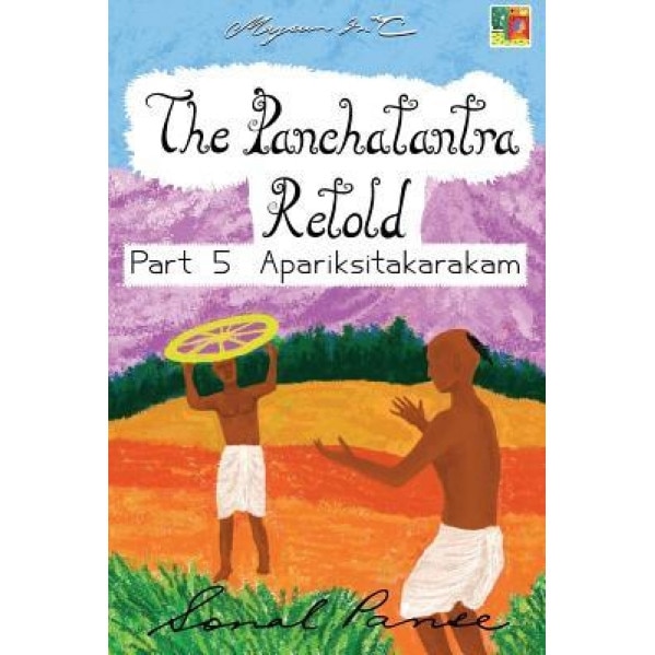The Panchatantra Retold Part 5 Apariksitakarakam, Sonal Panse (Author)
