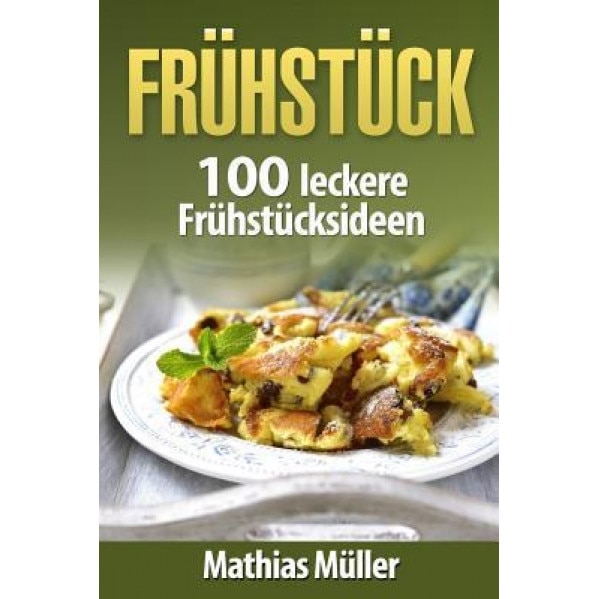 Fruhstucksrezepte: 100 Leckere Fruhstucksideen Aus Dem Thermomix, Mathias Muller (Author)