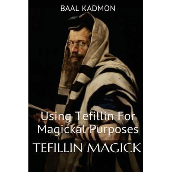 Tefillin Magick: Using Tefillin for Magickal Purposes, Baal Kadmon (Author)