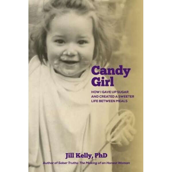 Candy Girl: How I Gave Up Sugar and Created a Sweeter Life Between Meals, Jill Kelly Phd (Author)