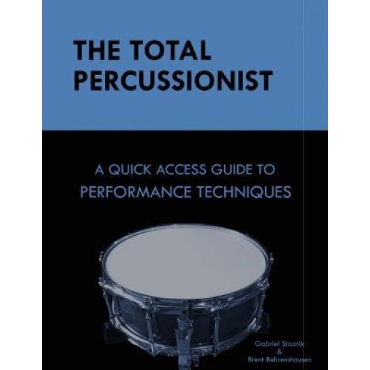 The Total Percussionist: A Quick Access Guide to Performance Techniques, Gabriel Staznik (Author)