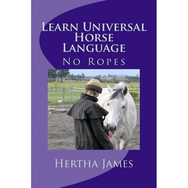 Learn Universal Horse Language: No Ropes, Hertha James (Author)
