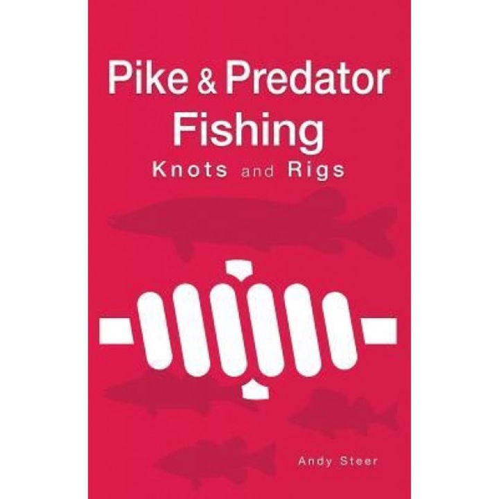 Pike & Predator Fishing Knots and Rigs, Andy Steer (Author)
