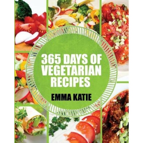 Vegetarian: 365 Days of Vegetarian Recipes (Vegetarian, Vegetarian Cookbook, Vegetarian Diet, Vegetarian Slow Cooker, Vegetarian R, Emma Katie (Author)