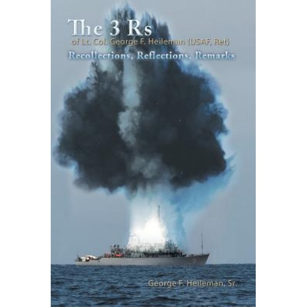 The 3 RS of Lt. Col. George F. Heileman (USAF, Ret): Recollections, Reflections, Remarks, Sr. George F. Heileman (Author)