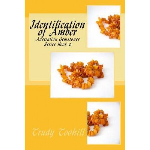 Identification of Amber: Australian Gemstones Series Book 6, Trudy Toohill (Author)