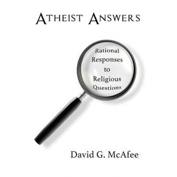 Atheist Answers: Rational Responses to Religious Questions, David G. McAfee (Author)