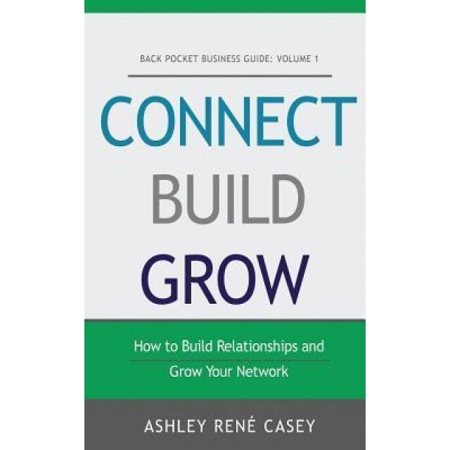 Connect, Build, Grow: How to Build Relationships and Grow Your Network, Ashley Rene Casey (Author)