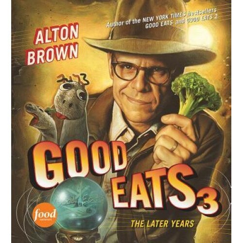 Good Eats 3: The Later Years, Alton Brown (Author)