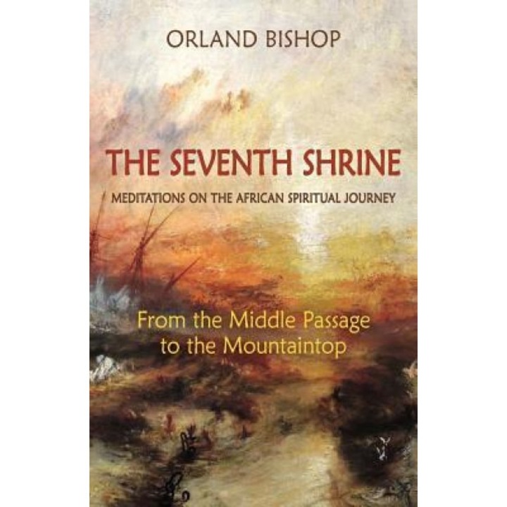 The Seventh Shrine: Meditations on the African Spiritual Journey: From the Middle Passage to the Mountaintop, Orland Bishop (Author)