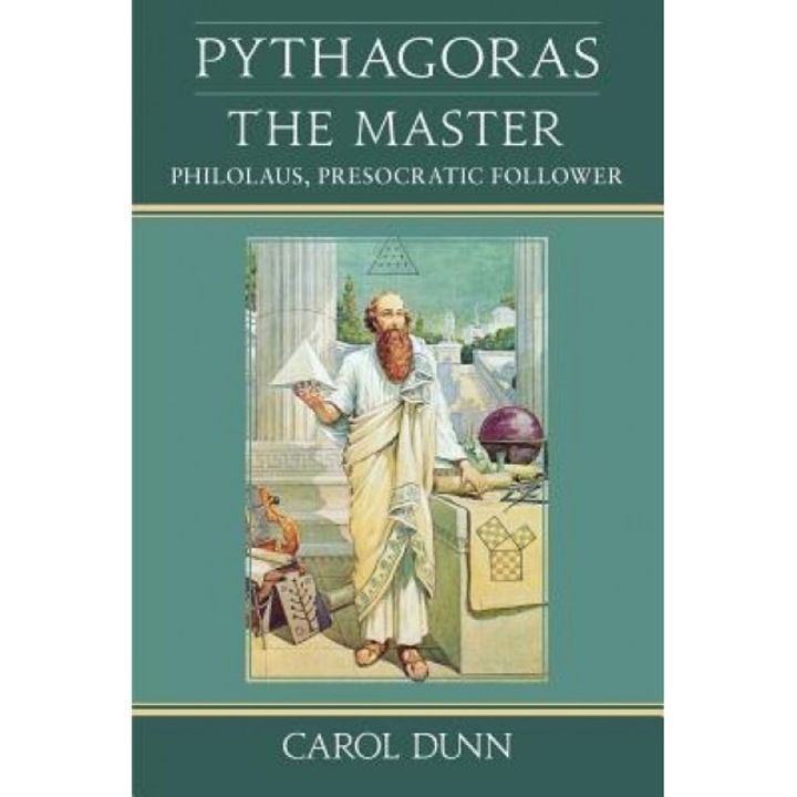 Pythagoras, the Master: Philolaus, Presocratic Follower, Carol Dunn (Author)
